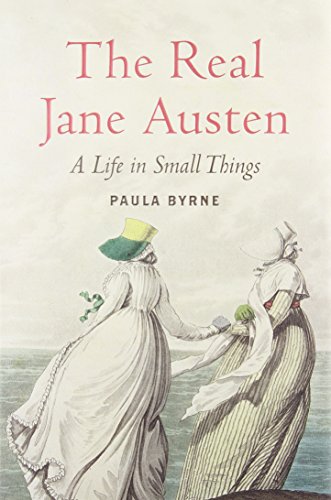 By Paula Byrne The Real Jane Austen: A Life in Small Things