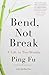 By Ping Fu Bend, Not Break: A Life in Two Worlds (First Edition)