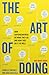 The Art of Doing: How Superachievers Do What They Do and How They Do It So Well