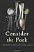 Consider the Fork: A History of How We Cook and Eat
