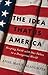 The Idea that Is America: Keeping Faith with Our Values in a Dangerous World