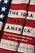 The Idea That Is America: Keeping Faith With Our Values in a Dangerous World