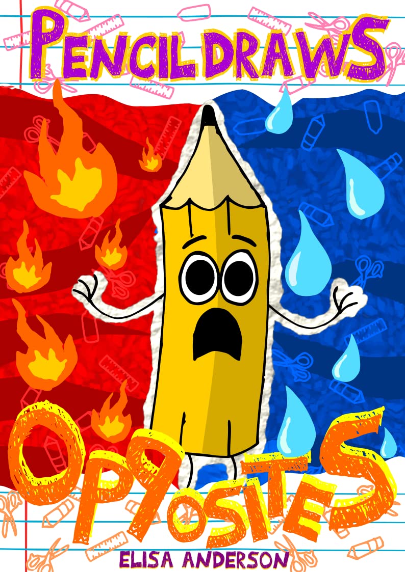 Pencil Draws Opposites : A Fun-Filled Early Reading Book for Preschool, Toddlers, Kindergarten and 1st Graders (The Drawing Pencil 18)