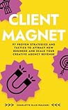 Client Magnet by Charlotte  Ellis Maldari