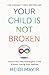 Your Child is Not Broken by Heidi Mavir
