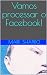 Vamos processar o Facebook!
