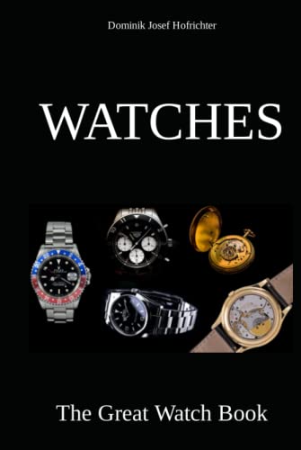 Watches - The Great Watch Book: Learn everything about the watch industry, different watch brands and the history of the watch (Hardcover)