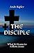 THE DISCIPLE: What It Means to Follow Jesus