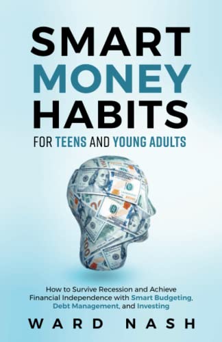 Smart Money Habits For Teens And Young Adults: How to Survive Recession and Achieve Financial Independence With Smart Budgeting, Debt Management, and Investing (Paperback)