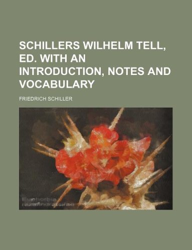 Schillers Wilhelm Tell, ed. with an introduction, notes and vocabulary