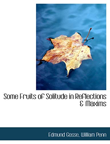 Some Fruits of Solitude in Reflections & Maxims