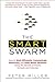 The Smart Swarm: How to Work Efficiently, Communicate Effectively, and Make Better Decisions Using the Secrets of Flocks, Schools, and Colonies