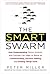 The Smart Swarm: How Understanding Flocks, Schools, and Colonies Can Make Us Better at Communicating, Decision Making, and Getting Things Done