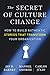 The Secret of Culture Change: How to Build Authentic Stories That Transform Your Organization