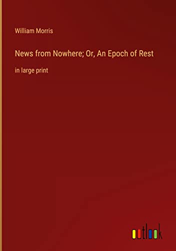News from Nowhere; Or, An Epoch of Rest: in large print