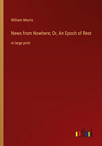 News from Nowhere; Or, An Epoch of Rest: in large print