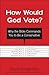 How Would God Vote?: Why the Bible Commands You to Be a Conservative