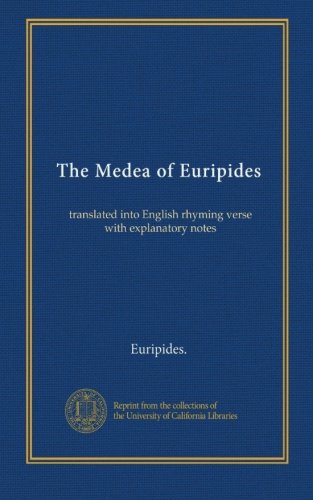 The Medea of Euripides: translated into English rhyming verse with explanatory notes