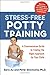 Stress-Free Potty Training: A Commonsense Guide to Finding the Right Approach for Your Child