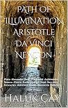 PATH OF ILLUMINATION Aristotle Da Vinci Newton: Plato -Alexander the Great -Euclid -Archimedes -Seneca -Cicero -Galileo Galilei -Kant -Socrates -Descartes -Avicenna -Dante -Boccaccio -Voltaire