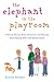 The Elephant in the Playroom: Ordinary Parents Write Intimately and Honestly About Raising Kids with Special Needs