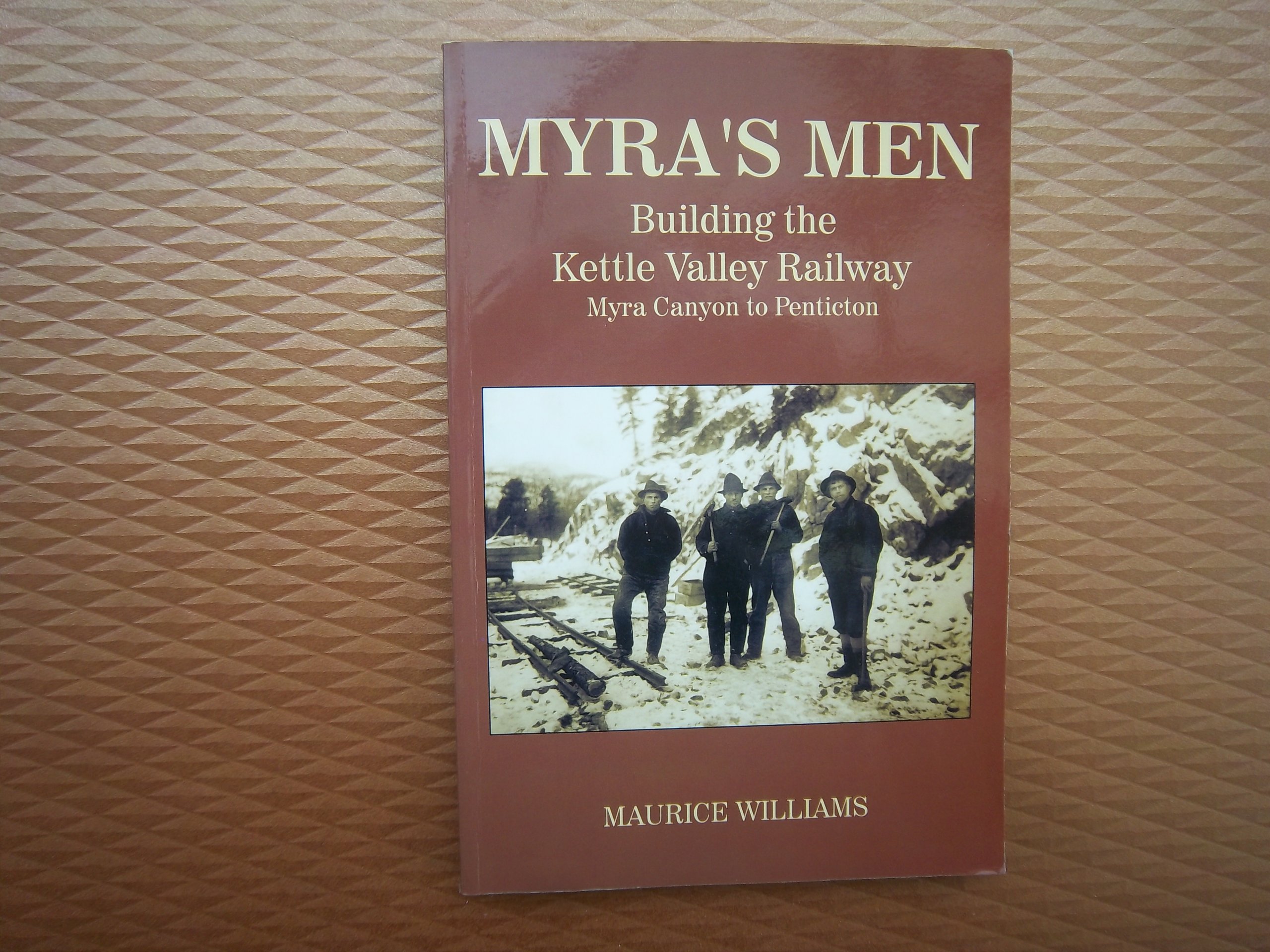 Myra's Men: Building the Kettle Valley Railway, Myra Canyon to Penticton (Paperback)