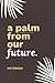 A Palm from our Future: Not...