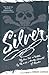 Silver: My Own Tale as Written by Me with a Goodly Amount of Murder