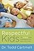 Respectful Kids: The Complete Guide to Bringing Out the Best in Your Child