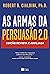 As armas da persuasão 2.0 by Robert B. Cialdini