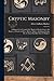 Cryptic Masonry: A Manual of the Council; Or, Monitorial Instructions in the Degrees of Royal and Select Master. With an Additional Section On the Super-Excellent Master's Degreee