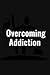 Overcoming Addiction: A jou...