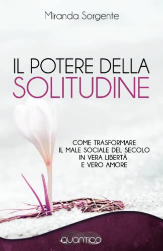 Il Potere della Solitudine: Come trasformare il male sociale del secolo in vera libertà e vero amore (La Via della Trasformazione) (Italian Edition)