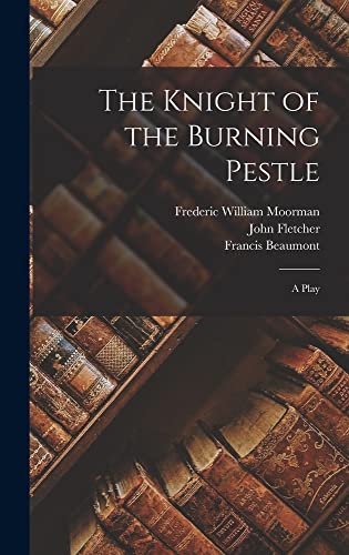 The Knight of the Burning Pestle: A Play