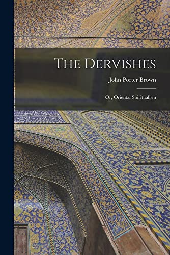 The Dervishes: Or, Oriental Spiritualism (Paperback)