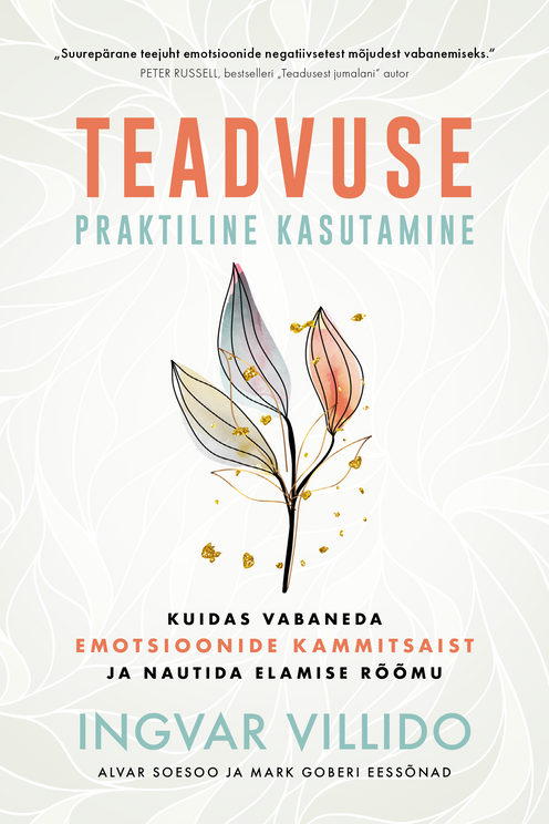 Teadvuse praktiline kasutamine: kuidas vabaneda emotsioonide kammitsaist ja nautida elamise rõõmu