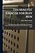 Ten Minutes' Exercise for Busy Men: A Complete Course in Physical Education: Five Separate Courses, Free Work, Chest Weights, Dumb Bells, Wands, Indian Clubs