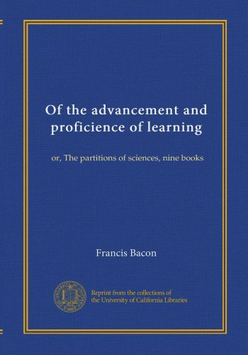 Of the advancement and proficience of learning: or, The partitions of sciences, nine books