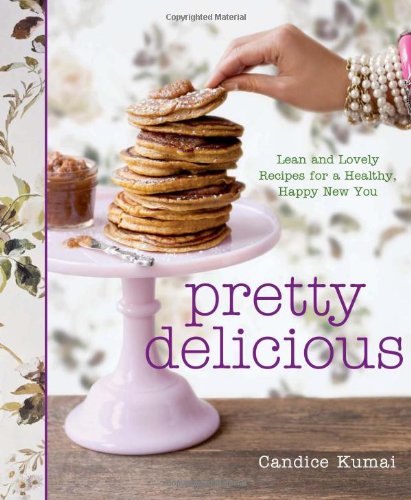 Pretty Delicious: Lean and Lovely Recipes for a Healthy, Happy New You (Hardcover)