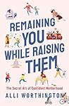 Remaining You While Raising Them by Alli Worthington