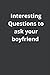 Interesting Questions to ask your Boyfriend: Amazing and funny questions to ask your boyfriend that helps to strengthen the bond between you