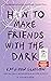How to Make Friends with the Dark