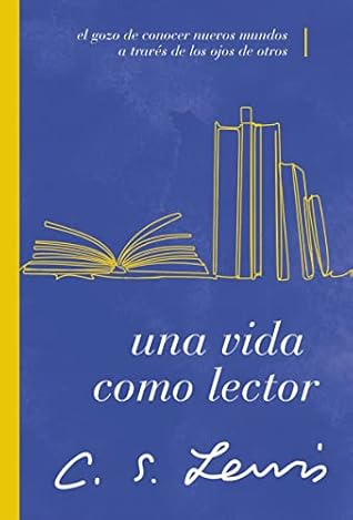 Una vida como lector: El gozo de conocer nuevos mundos a través de los ojos de otros (Spanish Edition)