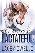 A Desire So Lactateful- ANR ABF Romantic Lactation Erotica (Creamy Comfort Shorts Book 1)