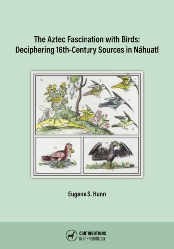The Aztec Fascination with Birds: Deciphering 16th-Century Sources in Náhuatl (Contributions in Ethnobiology)
