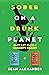 Sober On A Drunk Planet: Quit Lit 2-In-1 Sobriety Series: An Uncommon Alcohol Self-Help Guide For Sober Curious Through To Alcohol Addiction Recovery (Quit Lit Sobriety Series)