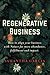 Regenerative Business: How to Align Your Business with Nature for More Abundance, Fulfillment, and Impact
