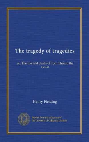 The tragedy of tragedies: or, The life and death of Tom Thumb the Great