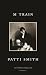 M Train by Patti Smith