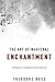 The Art of Magickal Enchantment by Theodore Rose